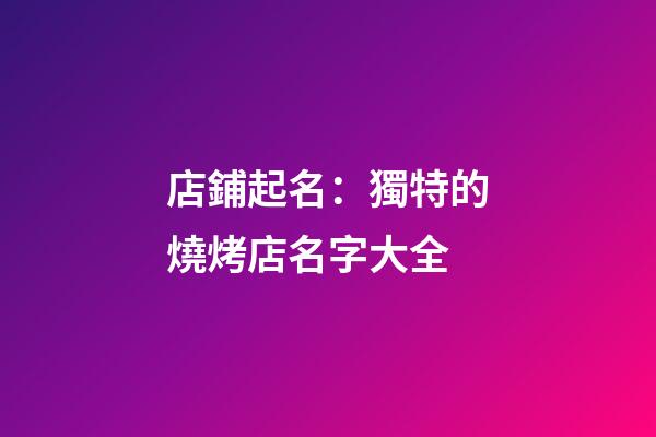 店鋪起名：獨特的燒烤店名字大全-第1張-店鋪起名-玄機派