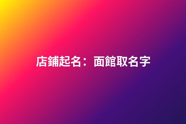 店鋪起名：面館取名字-第1張-店鋪起名-玄機派