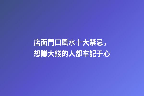 店面門口風水十大禁忌，想賺大錢的人都牢記于心