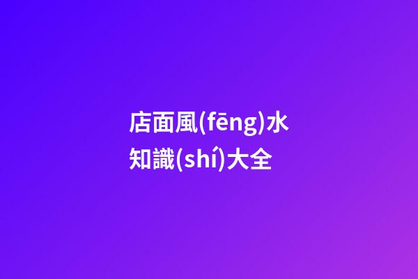 店面風(fēng)水知識(shí)大全