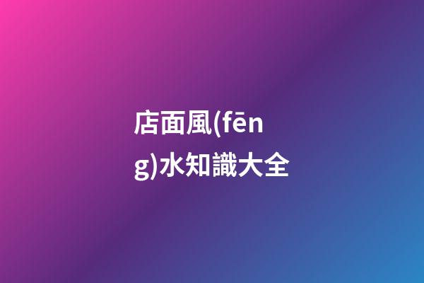 店面風(fēng)水知識大全