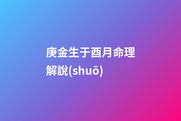 庚金生于酉月命理解說(shuō)