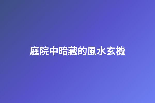 庭院中暗藏的風水玄機