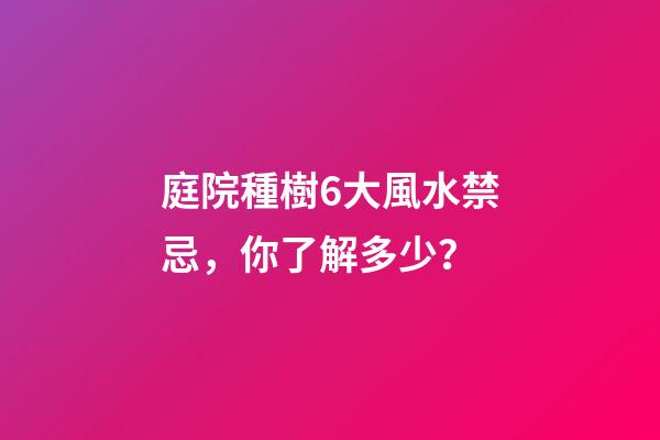 庭院種樹6大風水禁忌，你了解多少？