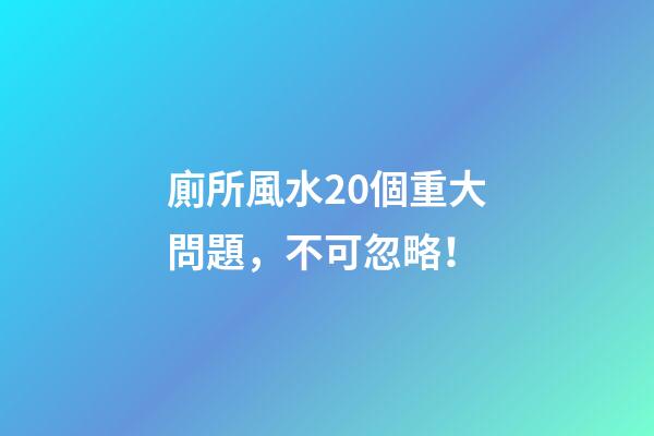 廁所風水20個重大問題，不可忽略！
