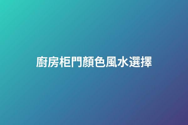 廚房柜門顏色風水選擇