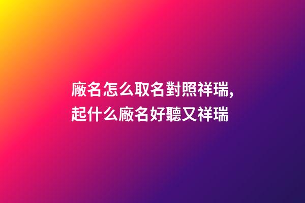 廠名怎么取名對照祥瑞,起什么廠名好聽又祥瑞-第1張-公司起名-玄機派