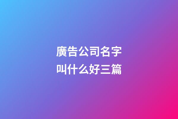 廣告公司名字叫什么好三篇-第1張-公司起名-玄機派