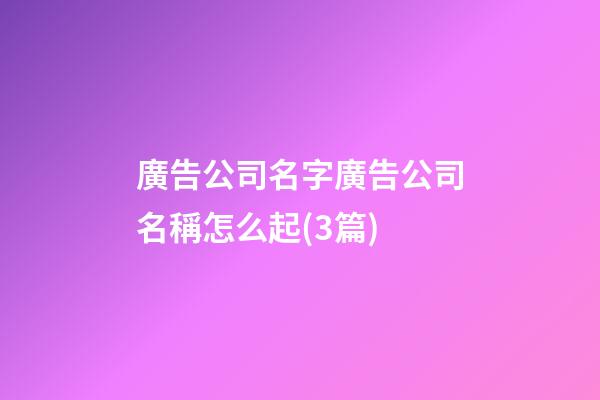 廣告公司名字廣告公司名稱怎么起(3篇)-第1張-公司起名-玄機派