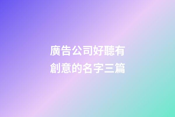 廣告公司好聽有創意的名字三篇-第1張-公司起名-玄機派