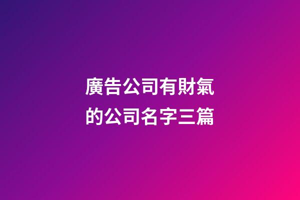 廣告公司有財氣的公司名字三篇-第1張-公司起名-玄機派