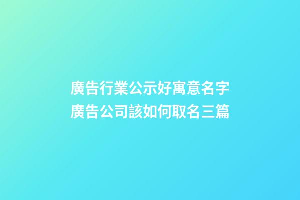 廣告行業公示好寓意名字廣告公司該如何取名三篇-第1張-公司起名-玄機派