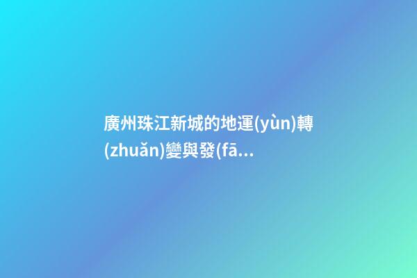 廣州珠江新城的地運(yùn)轉(zhuǎn)變與發(fā)展風(fēng)水趣談