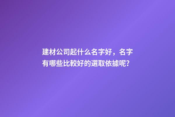 建材公司起什么名字好，名字有哪些比較好的選取依據呢？