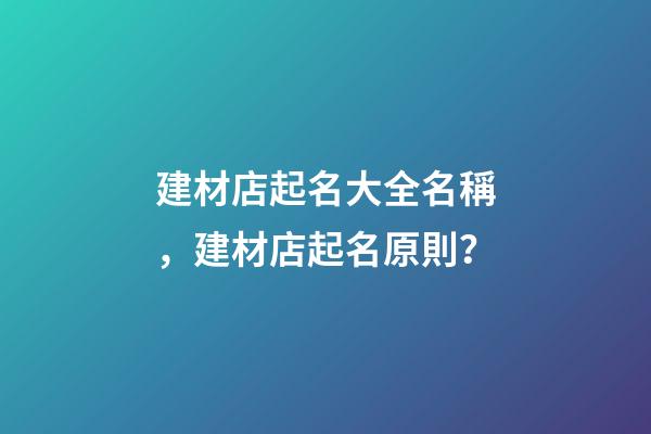 建材店起名大全名稱，建材店起名原則？-第1張-店鋪起名-玄機(jī)派
