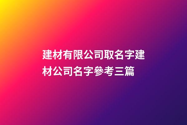 建材有限公司取名字建材公司名字參考三篇-第1張-公司起名-玄機派