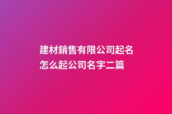 建材銷售有限公司起名怎么起公司名字二篇-第1張-公司起名-玄機派