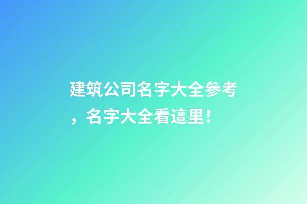 建筑公司名字大全參考，名字大全看這里！