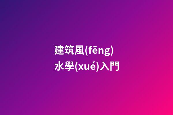 建筑風(fēng)水學(xué)入門