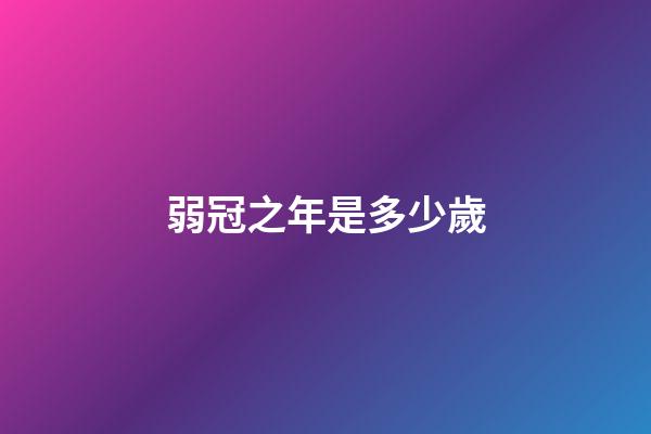 弱冠之年是多少歲