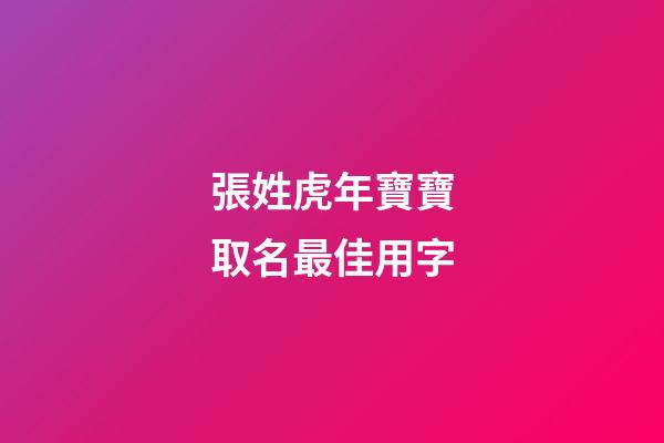 張姓虎年寶寶取名最佳用字(姓張的虎寶寶)-第1張-寶寶起名-玄機派