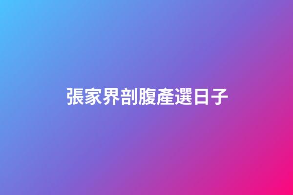 張家界剖腹產選日子