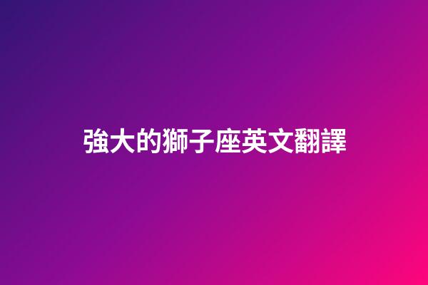 強大的獅子座英文翻譯-第1張-星座運勢-玄機派
