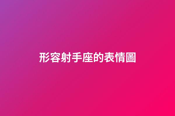 形容射手座的表情圖-第1張-星座運勢-玄機派