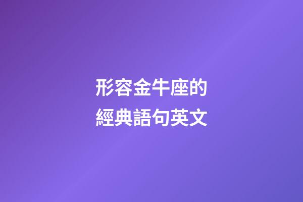 形容金牛座的經典語句英文