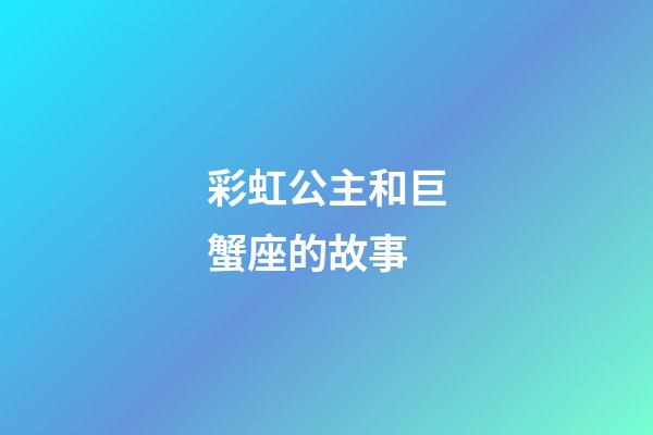 彩虹公主和巨蟹座的故事