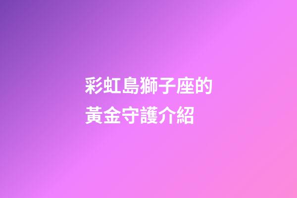 彩虹島獅子座的黃金守護介紹