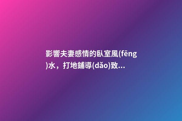 影響夫妻感情的臥室風(fēng)水，打地鋪導(dǎo)致夫妻反目