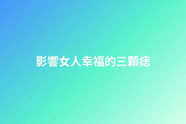 影響女人幸福的三顆痣