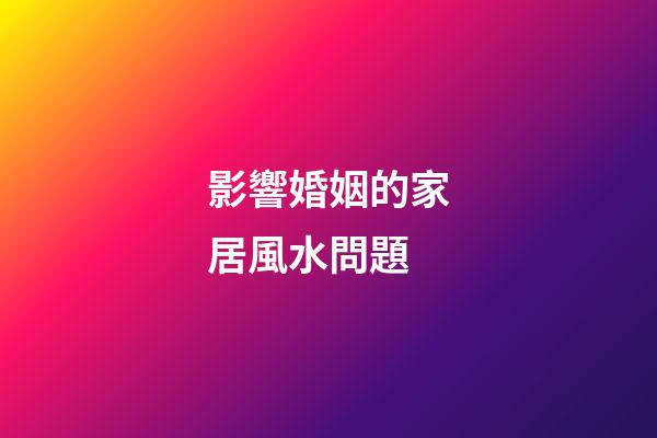 影響婚姻的家居風水問題