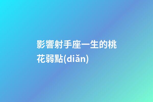 影響射手座一生的桃花弱點(diǎn)