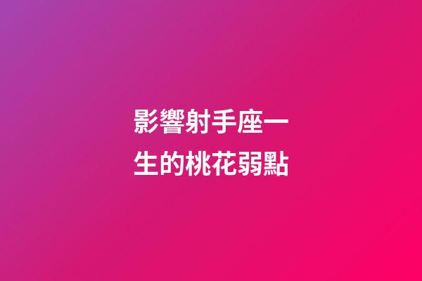影響射手座一生的桃花弱點-第1張-星座運勢-玄機派