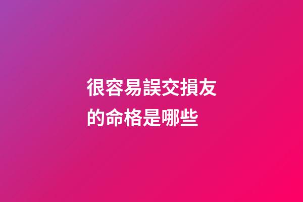 很容易誤交損友的命格是哪些