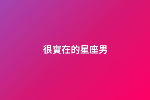 很實在的星座男