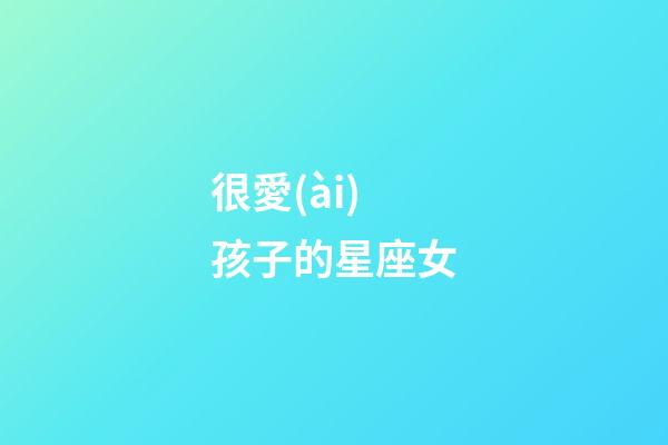 很愛(ài)孩子的星座女