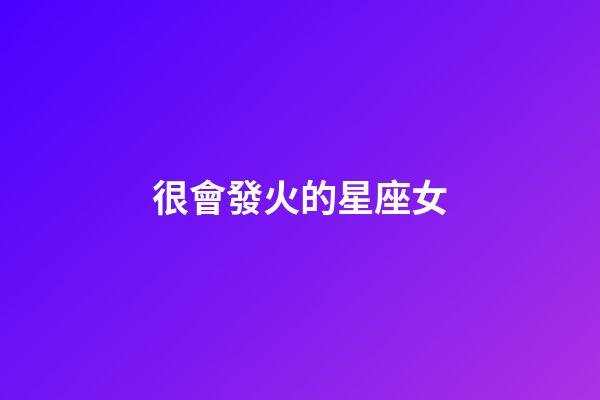 很會發火的星座女-第1張-星座運勢-玄機派