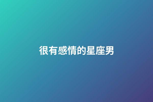 很有感情的星座男-第1張-星座運勢-玄機派