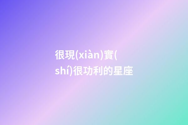 很現(xiàn)實(shí)很功利的星座-第1張-星座運(yùn)勢-玄機(jī)派