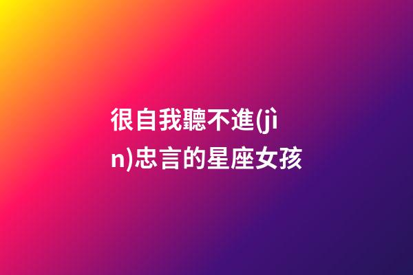 很自我聽不進(jìn)忠言的星座女孩-第1張-星座運(yùn)勢(shì)-玄機(jī)派