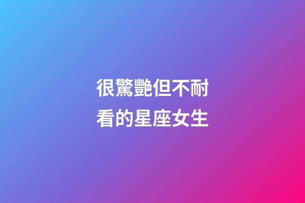 很驚艷但不耐看的星座女生-第1張-星座運勢-玄機派