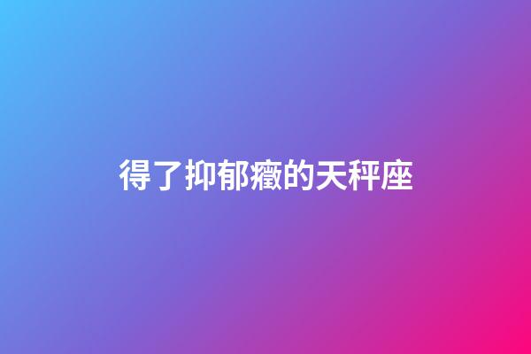 得了抑郁癥的天秤座
