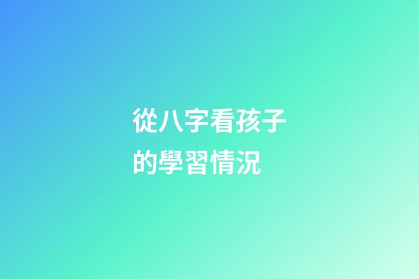 從八字看孩子的學習情況