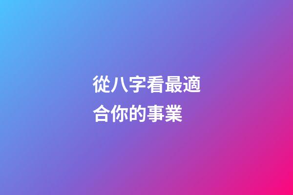 從八字看最適合你的事業