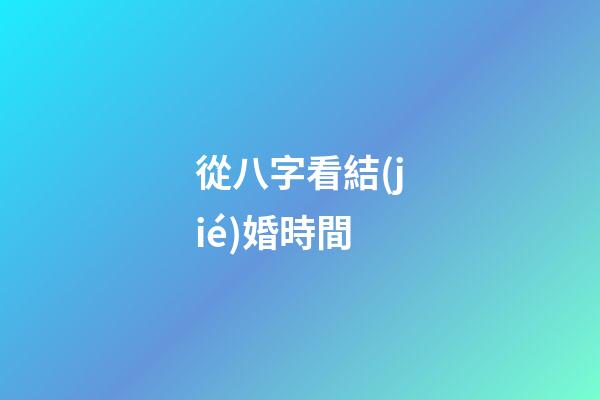 從八字看結(jié)婚時間