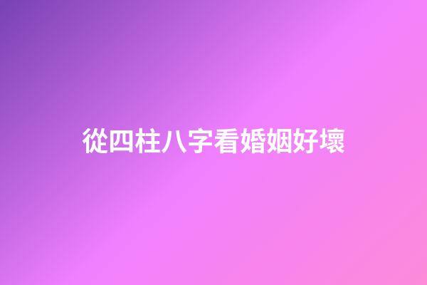 從四柱八字看婚姻好壞