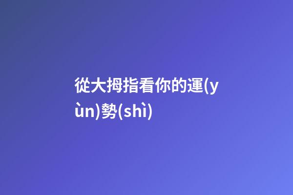 從大拇指看你的運(yùn)勢(shì)